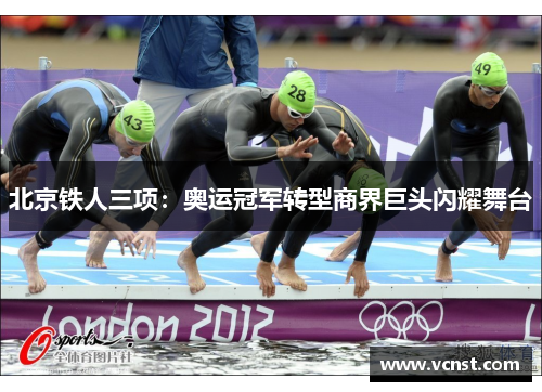 北京铁人三项：奥运冠军转型商界巨头闪耀舞台