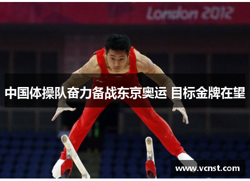 中国体操队奋力备战东京奥运 目标金牌在望